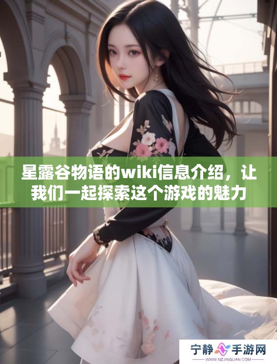 星露谷物语的wiki信息介绍，让我们一起探索这个游戏的魅力所在