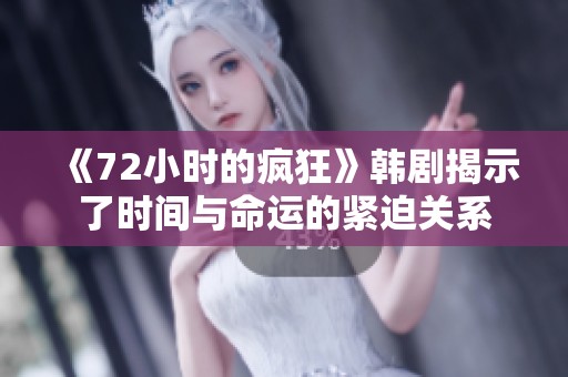 《72小时的疯狂》韩剧揭示了时间与命运的紧迫关系