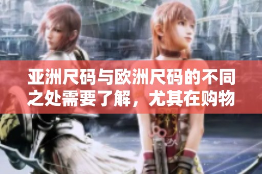 亚洲尺码与欧洲尺码的不同之处需要了解，尤其在购物时要特别注意。