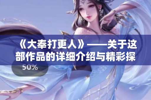 《大奉打更人》——关于这部作品的详细介绍与精彩探讨