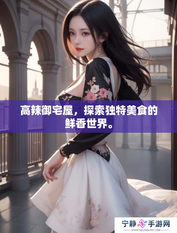 高辣御宅屋，探索独特美食的鲜香世界。