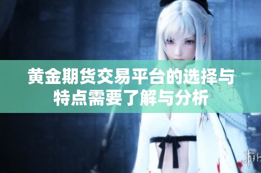 黄金期货交易平台的选择与特点需要了解与分析