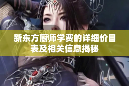 新东方厨师学费的详细价目表及相关信息揭秘