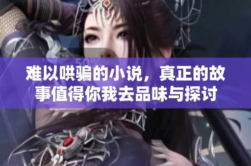 难以哄骗的小说，真正的故事值得你我去品味与探讨