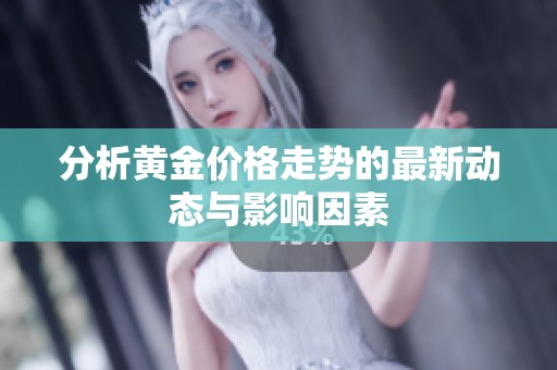 分析黄金价格走势的最新动态与影响因素