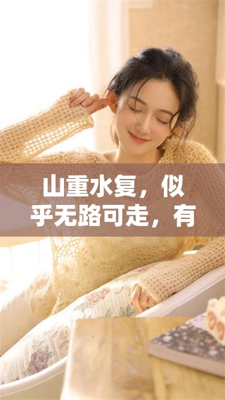 山重水复，似乎无路可走，有何办法再探寻前行的方向呢