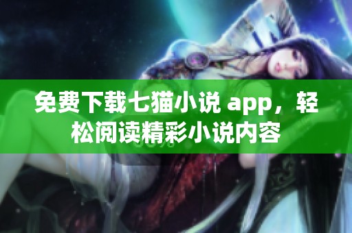 免费下载七猫小说 app，轻松阅读精彩小说内容
