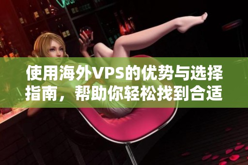 使用海外VPS的优势与选择指南，帮助你轻松找到合适的服务器方案