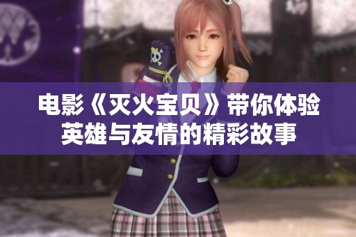 电影《灭火宝贝》带你体验英雄与友情的精彩故事