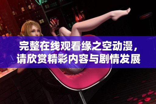 完整在线观看缘之空动漫，请欣赏精彩内容与剧情发展！
