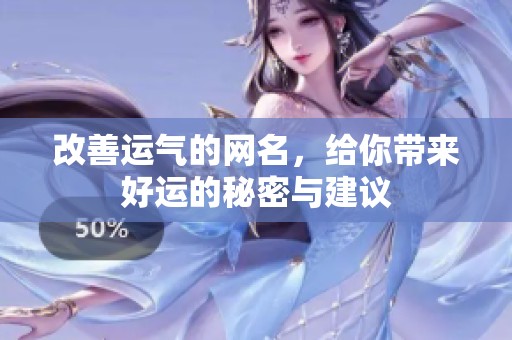 改善运气的网名，给你带来好运的秘密与建议