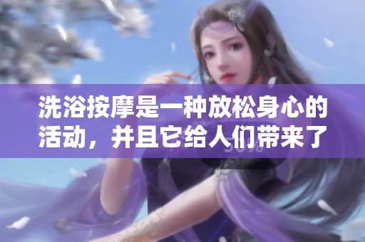 洗浴按摩是一种放松身心的活动，并且它给人们带来了许多舒适体验