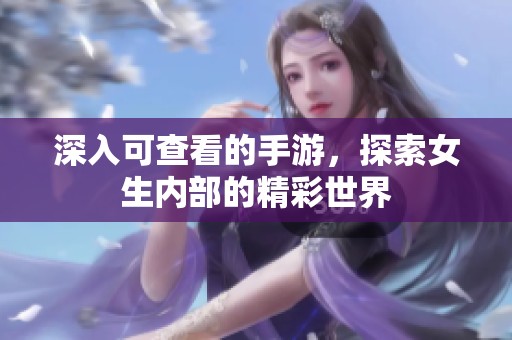 深入可查看的手游，探索女生内部的精彩世界