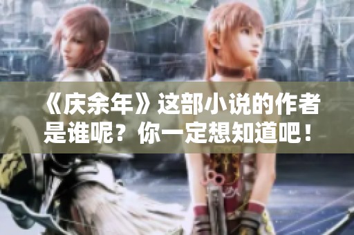 《庆余年》这部小说的作者是谁呢？你一定想知道吧！