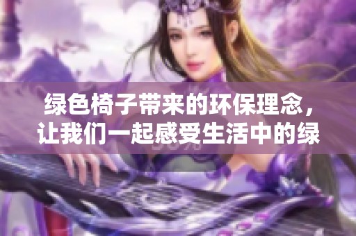 绿色椅子带来的环保理念，让我们一起感受生活中的绿色之美