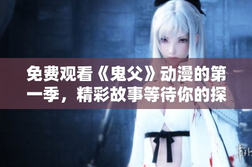 免费观看《鬼父》动漫的第一季，精彩故事等待你的探索与体验
