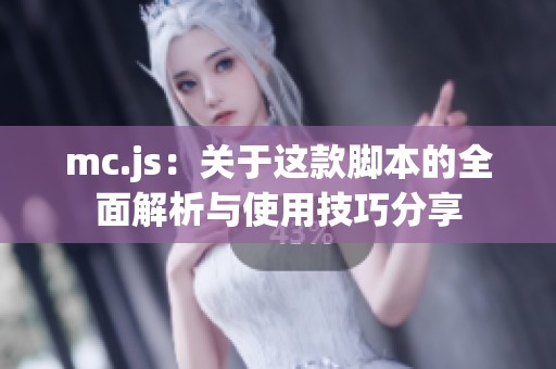 mc.js：关于这款脚本的全面解析与使用技巧分享