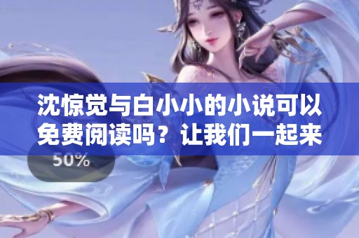 沈惊觉与白小小的小说可以免费阅读吗？让我们一起来看看吧！