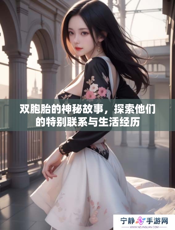 双胞胎的神秘故事，探索他们的特别联系与生活经历