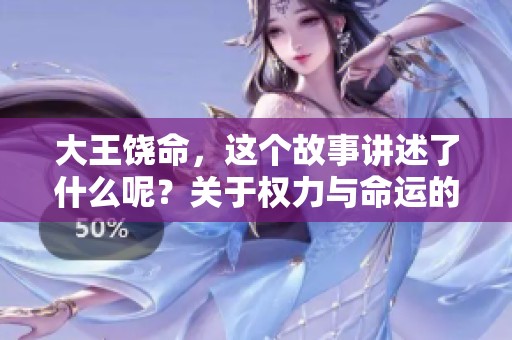 大王饶命，这个故事讲述了什么呢？关于权力与命运的纠葛让人深思