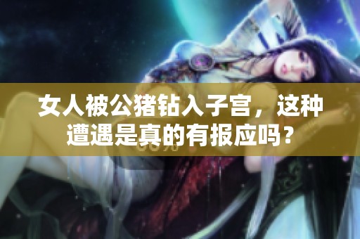 女人被公猪钻入子宫，这种遭遇是真的有报应吗？