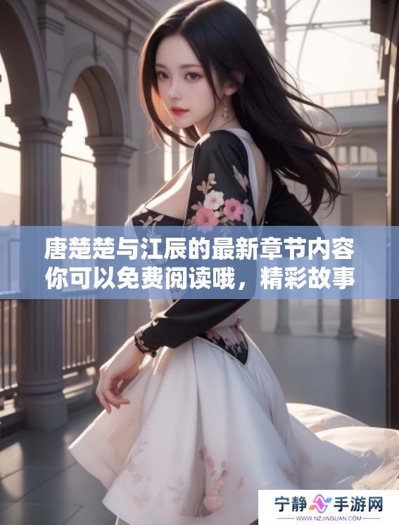 唐楚楚与江辰的最新章节内容你可以免费阅读哦，精彩故事等你来发现！