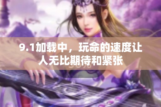 9.1加载中，玩命的速度让人无比期待和紧张