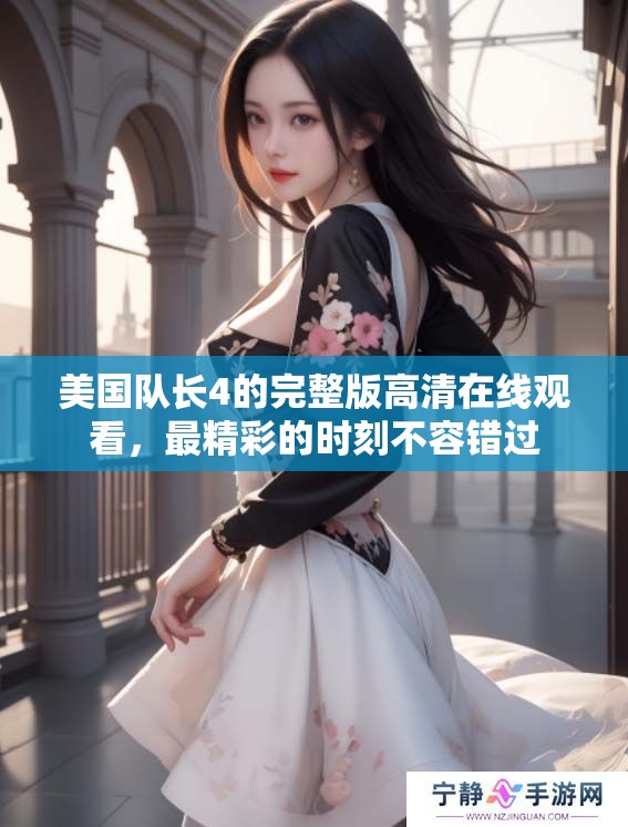 美国队长4的完整版高清在线观看，最精彩的时刻不容错过