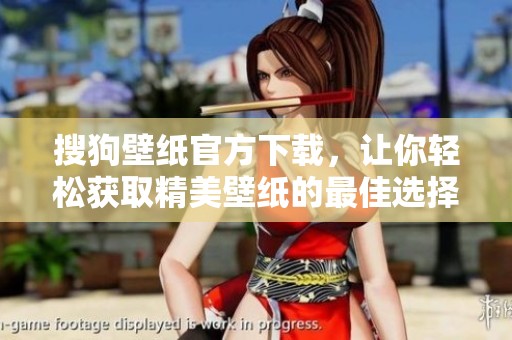 搜狗壁纸官方下载，让你轻松获取精美壁纸的最佳选择