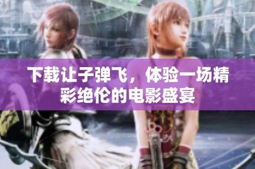 下载让子弹飞，体验一场精彩绝伦的电影盛宴