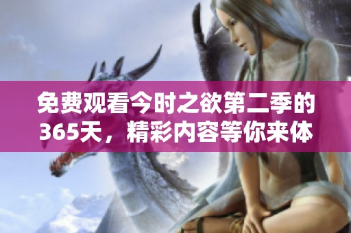 免费观看今时之欲第二季的365天，精彩内容等你来体验