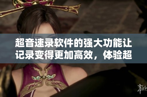 超音速录软件的强大功能让记录变得更加高效，体验超音速录音的快感。