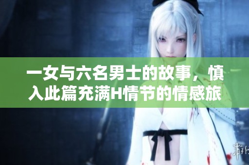 一女与六名男士的故事，慎入此篇充满H情节的情感旅程