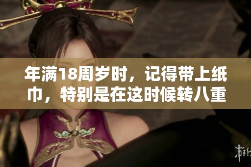 年满18周岁时，记得带上纸巾，特别是在这时候转八重的情况