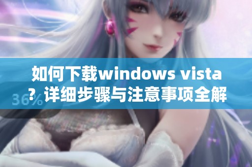 如何下载windows vista？详细步骤与注意事项全解读！