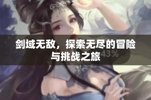 剑域无敌，探索无尽的冒险与挑战之旅