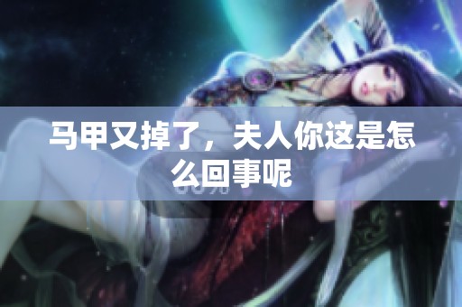 马甲又掉了，夫人你这是怎么回事呢