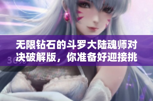 无限钻石的斗罗大陆魂师对决破解版，你准备好迎接挑战了吗