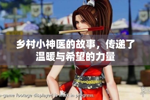 乡村小神医的故事，传递了温暖与希望的力量