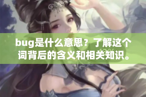 bug是什么意思？了解这个词背后的含义和相关知识。