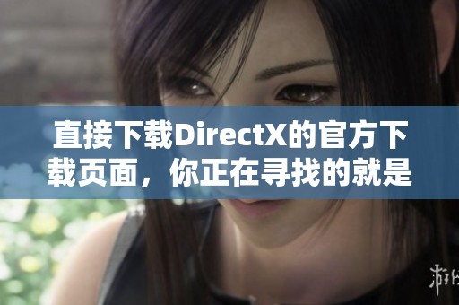 直接下载DirectX的官方下载页面，你正在寻找的就是这里！