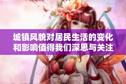 城镇风貌对居民生活的变化和影响值得我们深思与关注