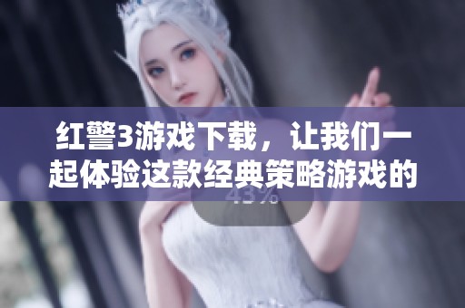 红警3游戏下载，让我们一起体验这款经典策略游戏的乐趣
