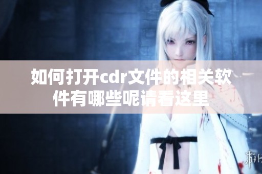 如何打开cdr文件的相关软件有哪些呢请看这里