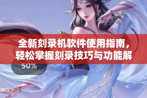 全新刻录机软件使用指南，轻松掌握刻录技巧与功能解析