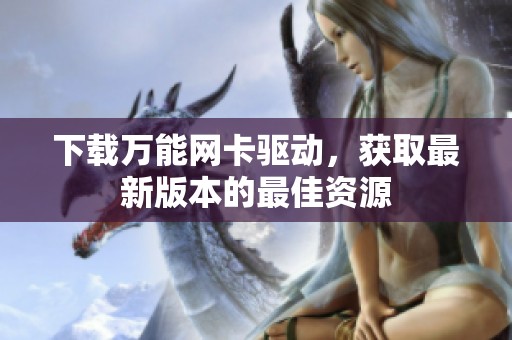 下载万能网卡驱动，获取最新版本的最佳资源