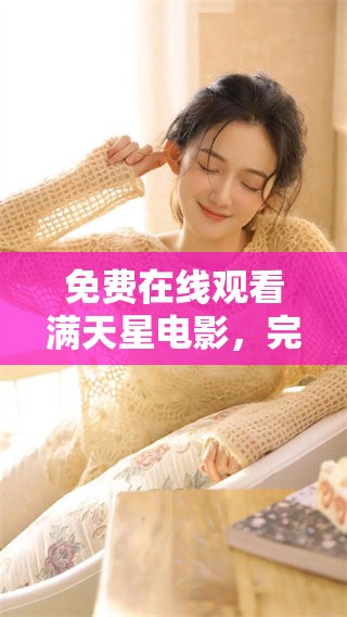 免费在线观看满天星电影，完整的观看方式请查看这里