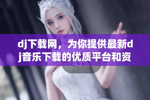 dj下载网，为你提供最新dj音乐下载的优质平台和资源