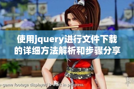 使用jquery进行文件下载的详细方法解析和步骤分享