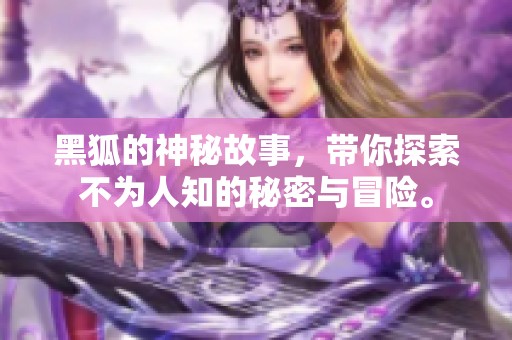 黑狐的神秘故事，带你探索不为人知的秘密与冒险。